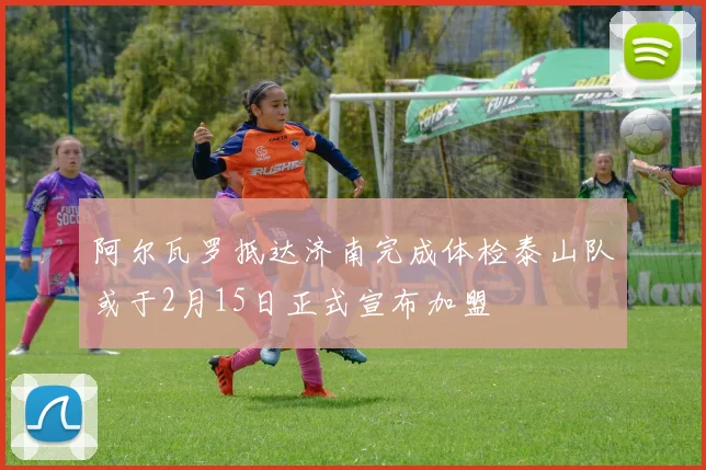 阿尔瓦罗抵达济南完成体检泰山队或于2月15日正式宣布加盟