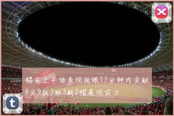 锡安上半场表现抢眼15分钟内贡献8分9板3助3断2帽展现实力