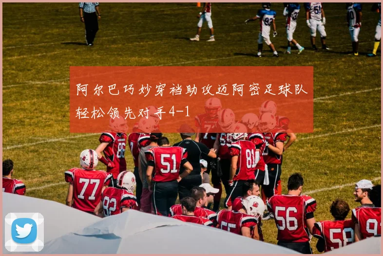 阿尔巴巧妙穿裆助攻迈阿密足球队轻松领先对手4-1