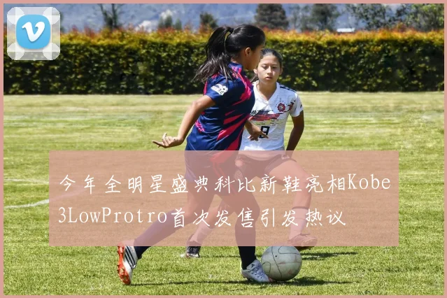 今年全明星盛典科比新鞋亮相Kobe3LowProtro首次发售引发热议